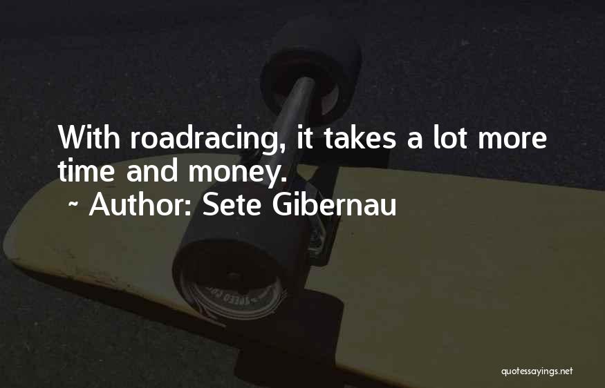 Sete Gibernau Quotes: With Roadracing, It Takes A Lot More Time And Money.