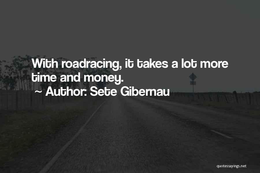 Sete Gibernau Quotes: With Roadracing, It Takes A Lot More Time And Money.
