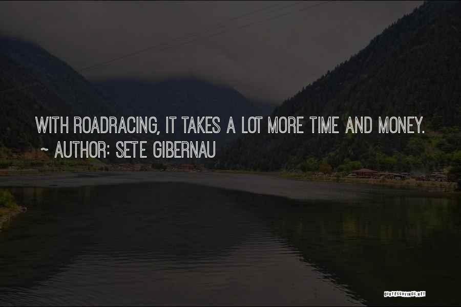 Sete Gibernau Quotes: With Roadracing, It Takes A Lot More Time And Money.