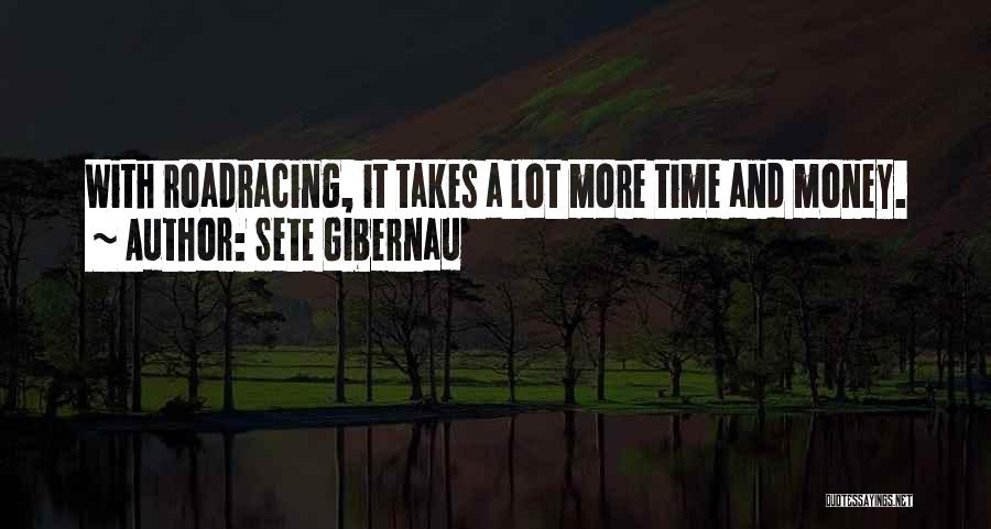 Sete Gibernau Quotes: With Roadracing, It Takes A Lot More Time And Money.