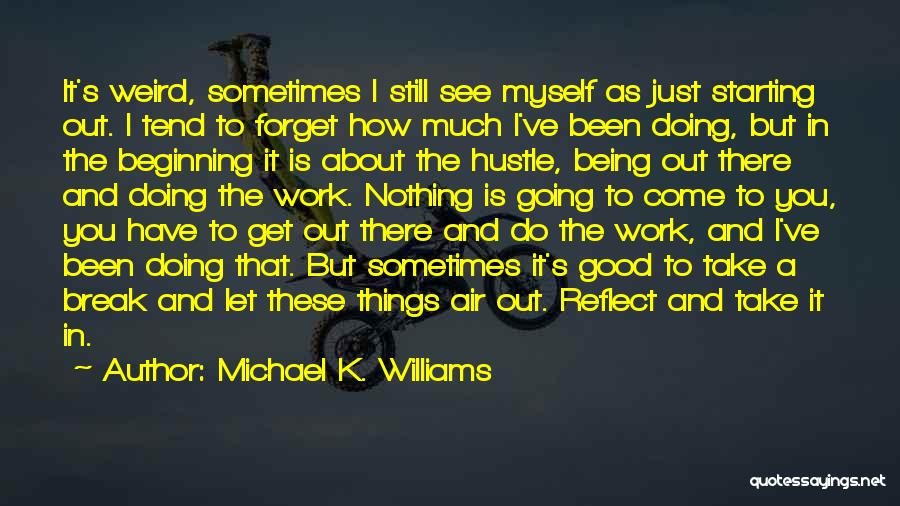 Michael K. Williams Quotes: It's Weird, Sometimes I Still See Myself As Just Starting Out. I Tend To Forget How Much I've Been Doing,