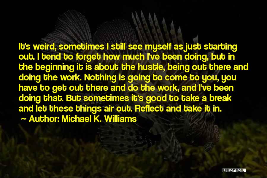 Michael K. Williams Quotes: It's Weird, Sometimes I Still See Myself As Just Starting Out. I Tend To Forget How Much I've Been Doing,