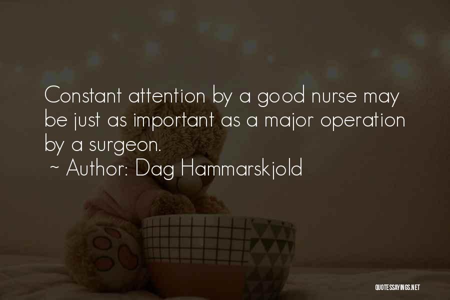 Dag Hammarskjold Quotes: Constant Attention By A Good Nurse May Be Just As Important As A Major Operation By A Surgeon.