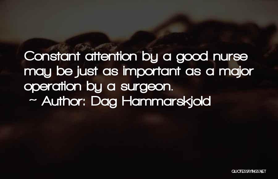 Dag Hammarskjold Quotes: Constant Attention By A Good Nurse May Be Just As Important As A Major Operation By A Surgeon.