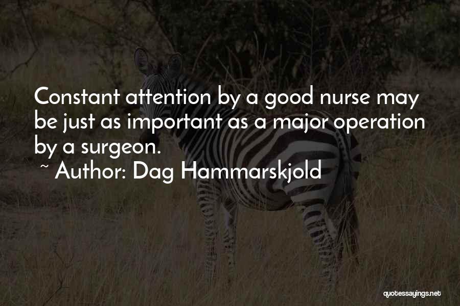 Dag Hammarskjold Quotes: Constant Attention By A Good Nurse May Be Just As Important As A Major Operation By A Surgeon.