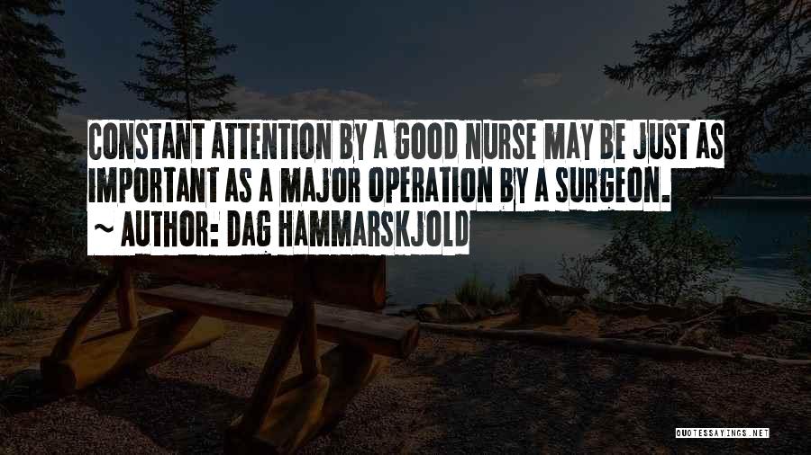 Dag Hammarskjold Quotes: Constant Attention By A Good Nurse May Be Just As Important As A Major Operation By A Surgeon.