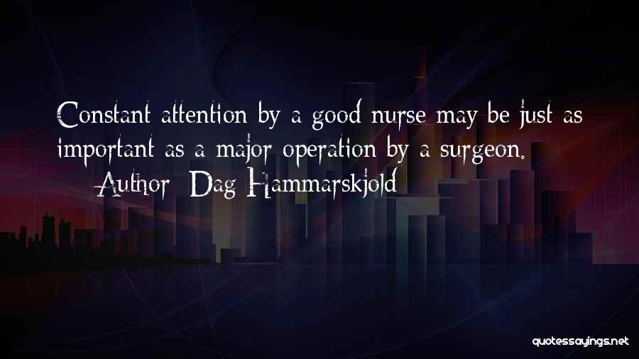 Dag Hammarskjold Quotes: Constant Attention By A Good Nurse May Be Just As Important As A Major Operation By A Surgeon.