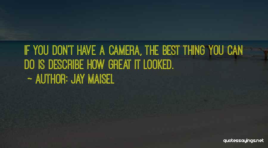 Jay Maisel Quotes: If You Don't Have A Camera, The Best Thing You Can Do Is Describe How Great It Looked.