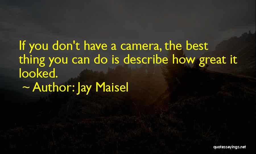 Jay Maisel Quotes: If You Don't Have A Camera, The Best Thing You Can Do Is Describe How Great It Looked.