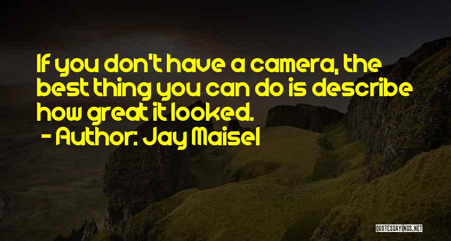 Jay Maisel Quotes: If You Don't Have A Camera, The Best Thing You Can Do Is Describe How Great It Looked.