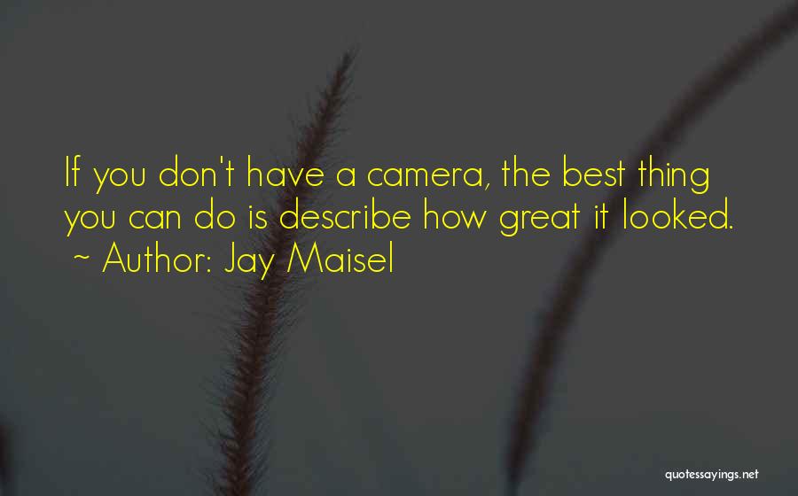 Jay Maisel Quotes: If You Don't Have A Camera, The Best Thing You Can Do Is Describe How Great It Looked.