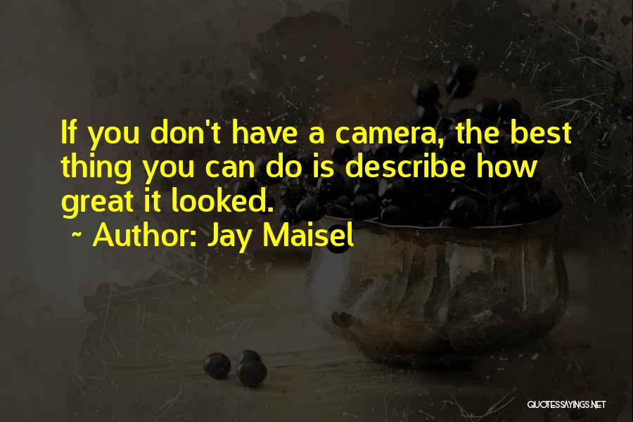 Jay Maisel Quotes: If You Don't Have A Camera, The Best Thing You Can Do Is Describe How Great It Looked.