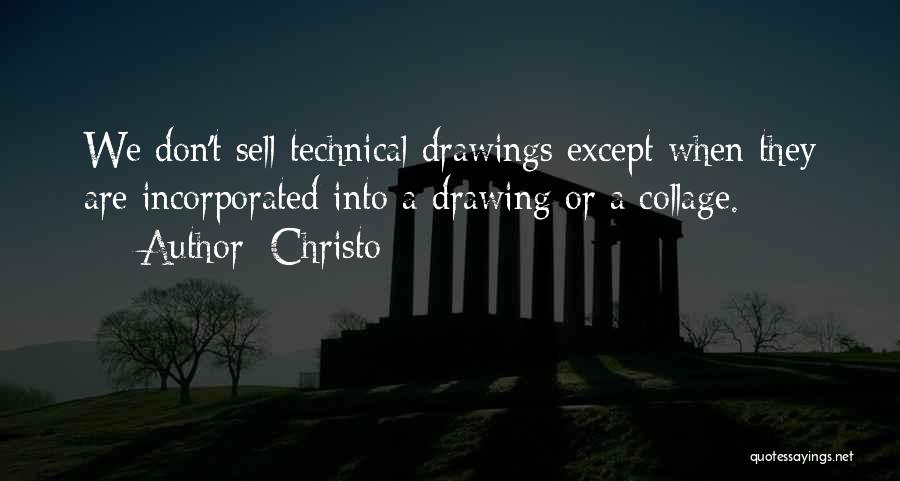 Christo Quotes: We Don't Sell Technical Drawings Except When They Are Incorporated Into A Drawing Or A Collage.