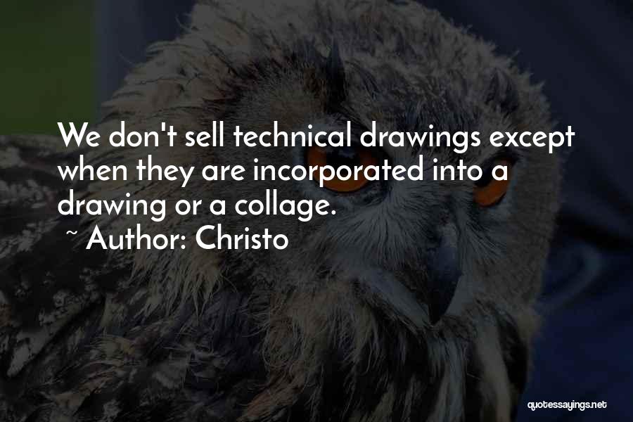 Christo Quotes: We Don't Sell Technical Drawings Except When They Are Incorporated Into A Drawing Or A Collage.