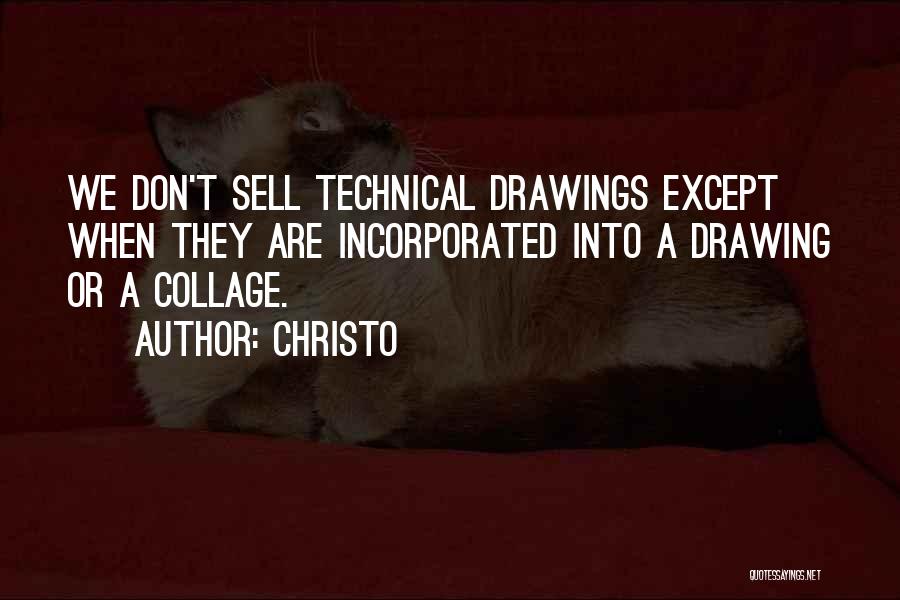 Christo Quotes: We Don't Sell Technical Drawings Except When They Are Incorporated Into A Drawing Or A Collage.