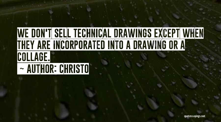 Christo Quotes: We Don't Sell Technical Drawings Except When They Are Incorporated Into A Drawing Or A Collage.