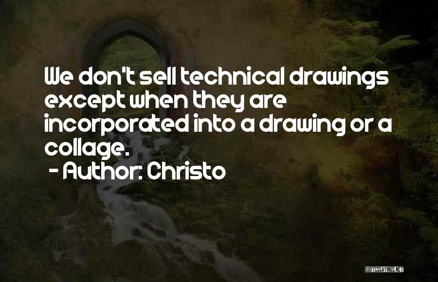 Christo Quotes: We Don't Sell Technical Drawings Except When They Are Incorporated Into A Drawing Or A Collage.