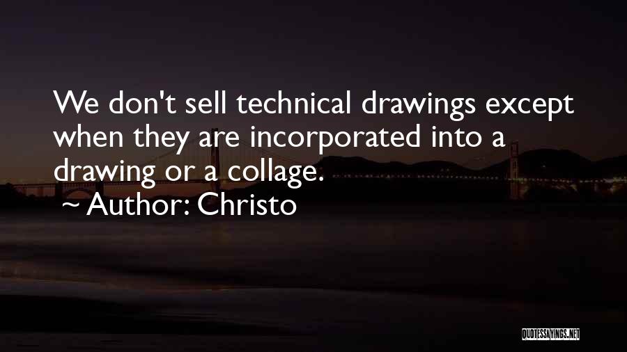 Christo Quotes: We Don't Sell Technical Drawings Except When They Are Incorporated Into A Drawing Or A Collage.