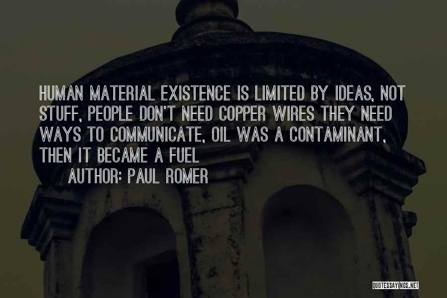 Paul Romer Quotes: Human Material Existence Is Limited By Ideas, Not Stuff, People Don't Need Copper Wires They Need Ways To Communicate, Oil