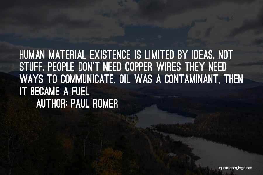 Paul Romer Quotes: Human Material Existence Is Limited By Ideas, Not Stuff, People Don't Need Copper Wires They Need Ways To Communicate, Oil