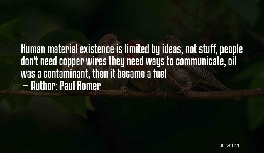 Paul Romer Quotes: Human Material Existence Is Limited By Ideas, Not Stuff, People Don't Need Copper Wires They Need Ways To Communicate, Oil