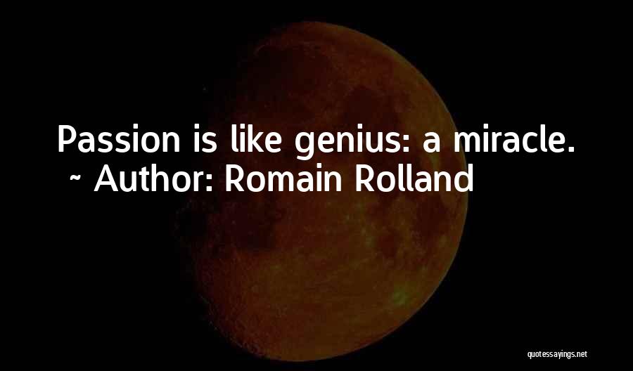 Romain Rolland Quotes: Passion Is Like Genius: A Miracle.