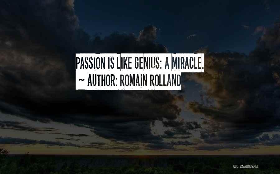Romain Rolland Quotes: Passion Is Like Genius: A Miracle.