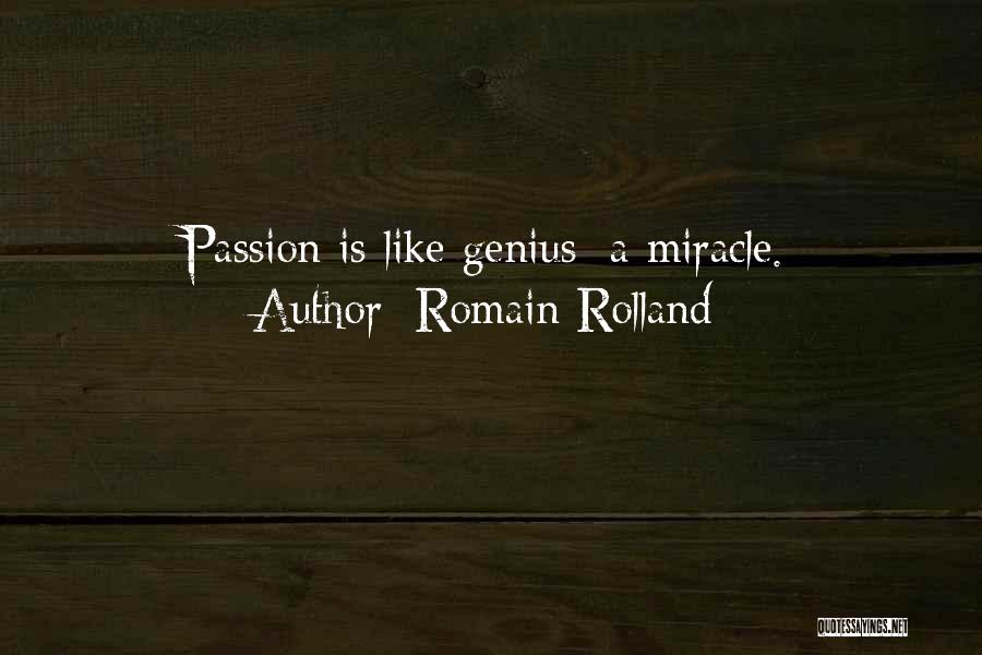 Romain Rolland Quotes: Passion Is Like Genius: A Miracle.