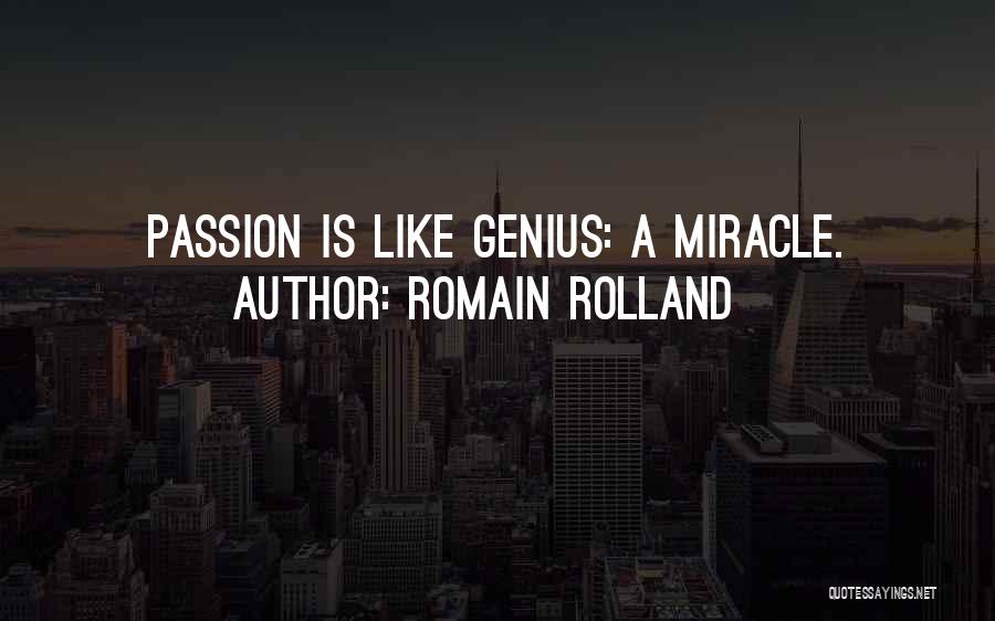 Romain Rolland Quotes: Passion Is Like Genius: A Miracle.