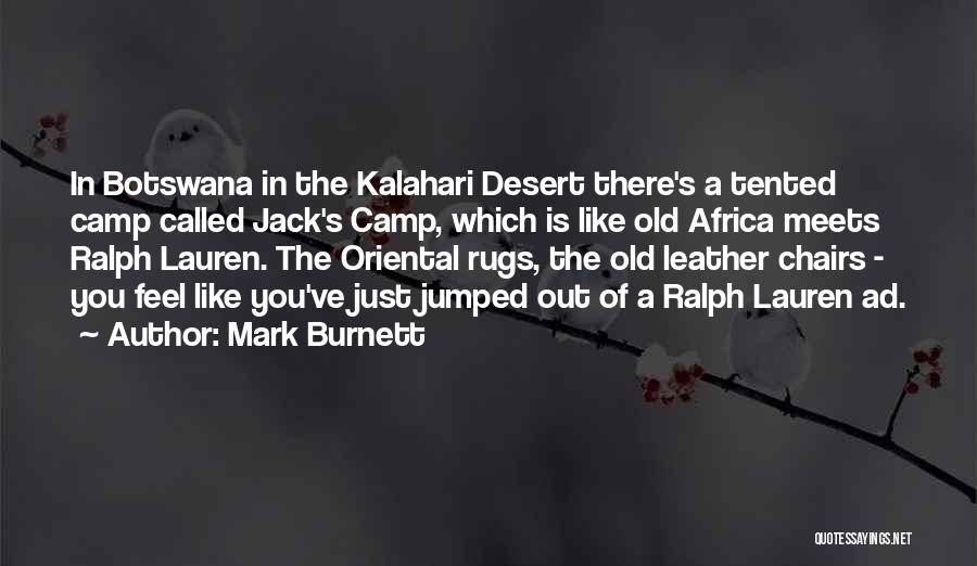 Mark Burnett Quotes: In Botswana In The Kalahari Desert There's A Tented Camp Called Jack's Camp, Which Is Like Old Africa Meets Ralph