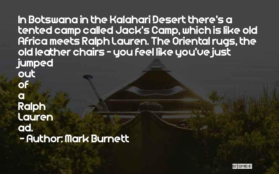 Mark Burnett Quotes: In Botswana In The Kalahari Desert There's A Tented Camp Called Jack's Camp, Which Is Like Old Africa Meets Ralph