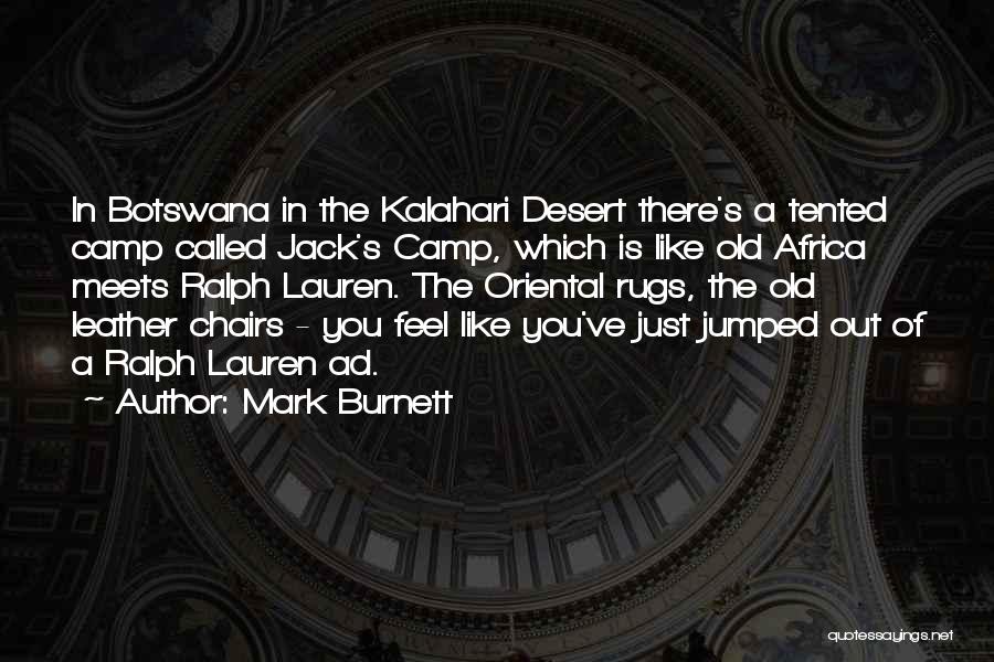 Mark Burnett Quotes: In Botswana In The Kalahari Desert There's A Tented Camp Called Jack's Camp, Which Is Like Old Africa Meets Ralph