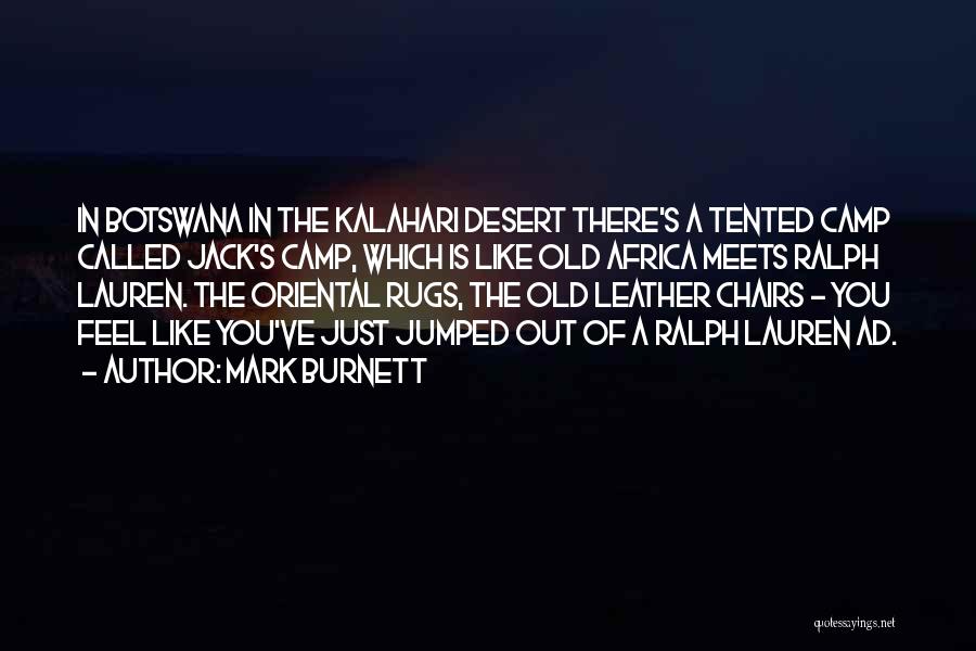 Mark Burnett Quotes: In Botswana In The Kalahari Desert There's A Tented Camp Called Jack's Camp, Which Is Like Old Africa Meets Ralph