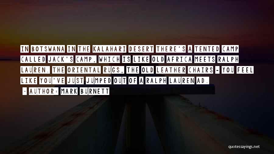 Mark Burnett Quotes: In Botswana In The Kalahari Desert There's A Tented Camp Called Jack's Camp, Which Is Like Old Africa Meets Ralph