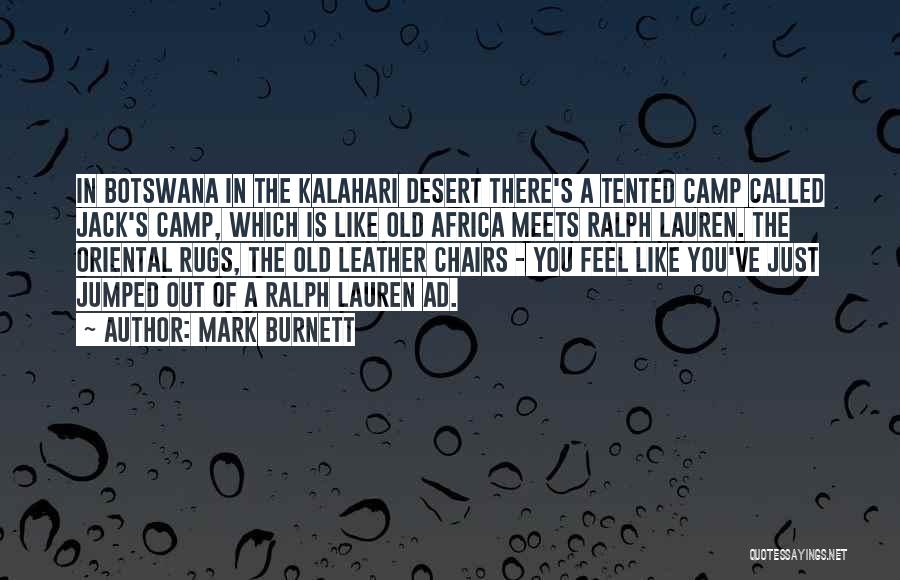 Mark Burnett Quotes: In Botswana In The Kalahari Desert There's A Tented Camp Called Jack's Camp, Which Is Like Old Africa Meets Ralph