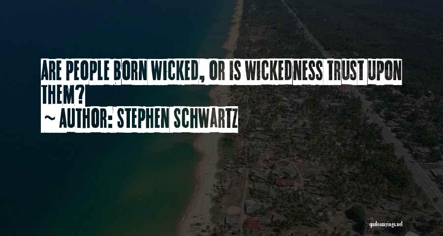 Stephen Schwartz Quotes: Are People Born Wicked, Or Is Wickedness Trust Upon Them?