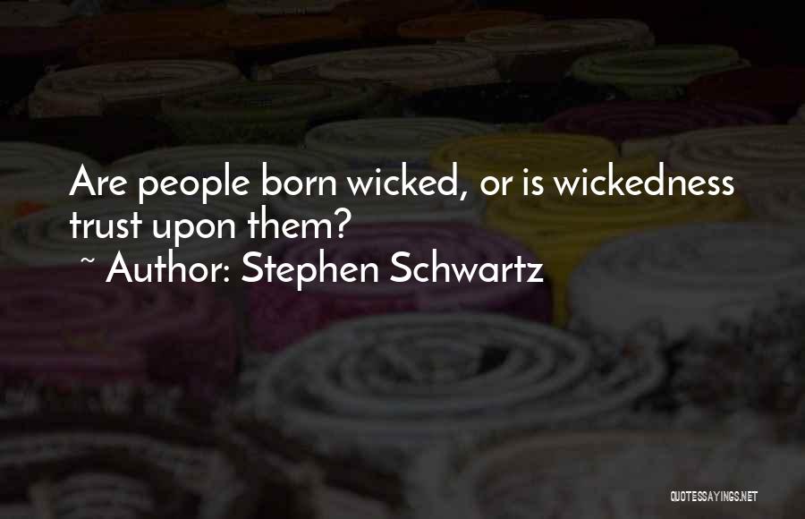Stephen Schwartz Quotes: Are People Born Wicked, Or Is Wickedness Trust Upon Them?