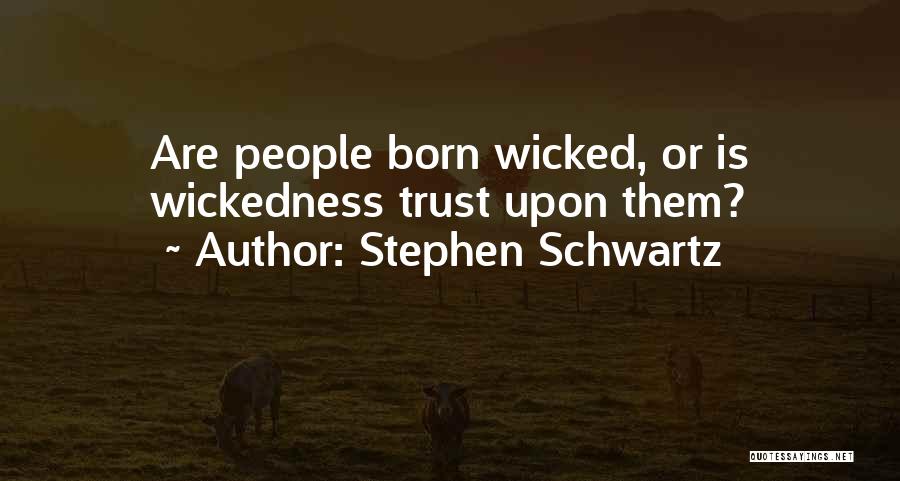 Stephen Schwartz Quotes: Are People Born Wicked, Or Is Wickedness Trust Upon Them?