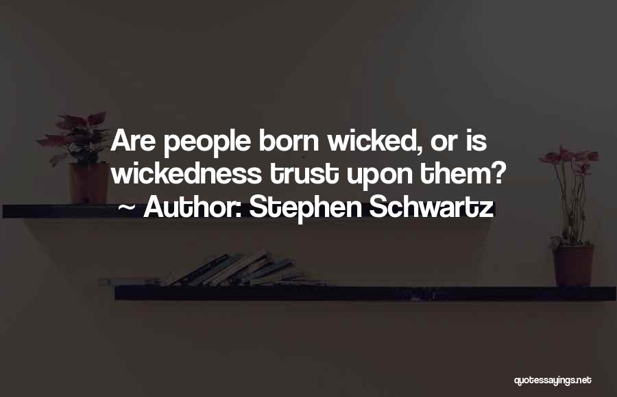 Stephen Schwartz Quotes: Are People Born Wicked, Or Is Wickedness Trust Upon Them?