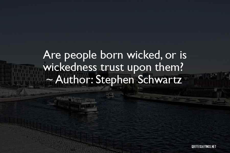 Stephen Schwartz Quotes: Are People Born Wicked, Or Is Wickedness Trust Upon Them?