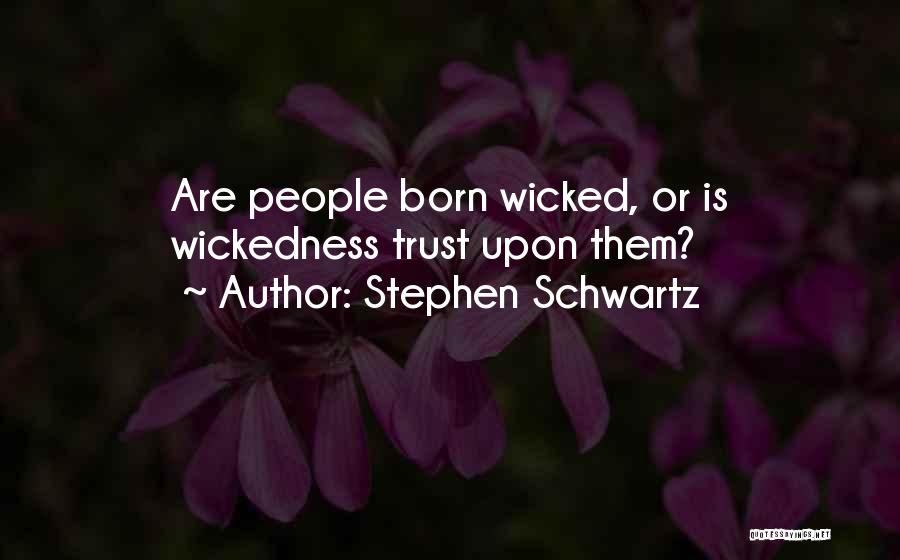 Stephen Schwartz Quotes: Are People Born Wicked, Or Is Wickedness Trust Upon Them?