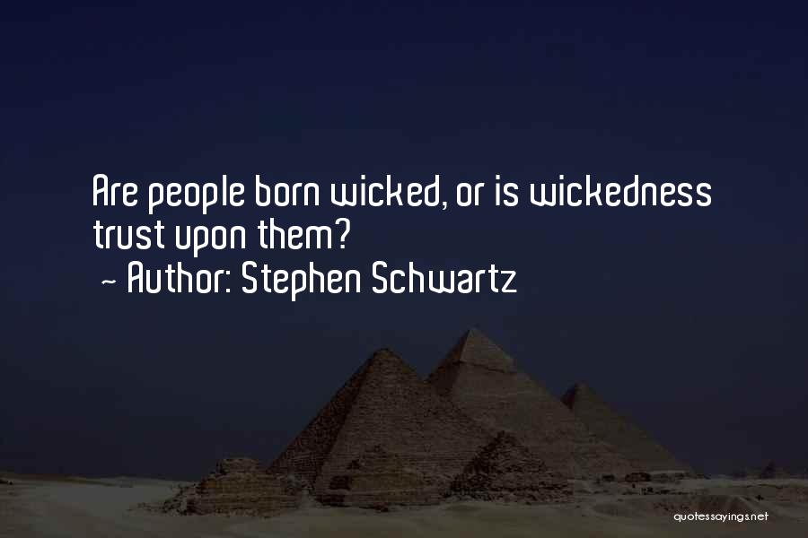 Stephen Schwartz Quotes: Are People Born Wicked, Or Is Wickedness Trust Upon Them?