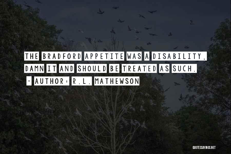 R.L. Mathewson Quotes: The Bradford Appetite Was A Disability, Damn It And Should Be Treated As Such.