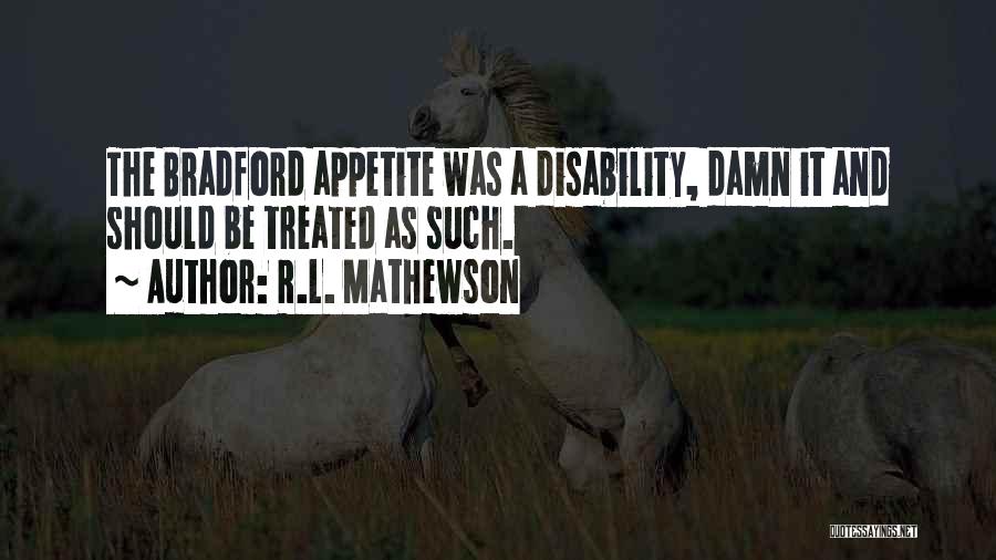 R.L. Mathewson Quotes: The Bradford Appetite Was A Disability, Damn It And Should Be Treated As Such.