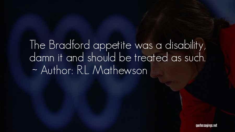 R.L. Mathewson Quotes: The Bradford Appetite Was A Disability, Damn It And Should Be Treated As Such.