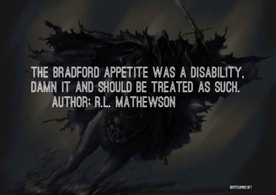 R.L. Mathewson Quotes: The Bradford Appetite Was A Disability, Damn It And Should Be Treated As Such.