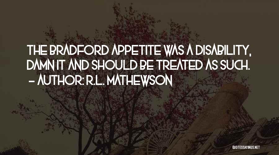 R.L. Mathewson Quotes: The Bradford Appetite Was A Disability, Damn It And Should Be Treated As Such.