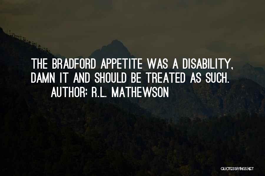 R.L. Mathewson Quotes: The Bradford Appetite Was A Disability, Damn It And Should Be Treated As Such.