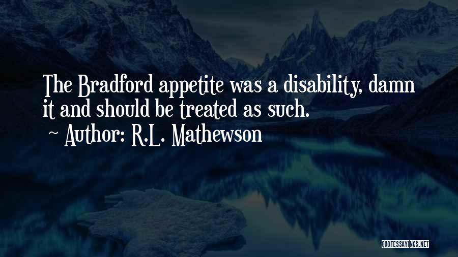R.L. Mathewson Quotes: The Bradford Appetite Was A Disability, Damn It And Should Be Treated As Such.