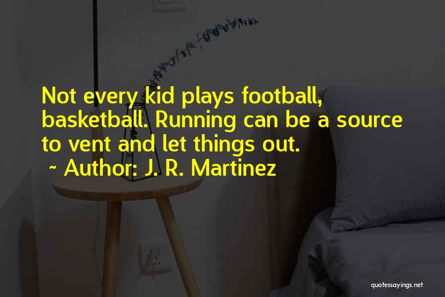 J. R. Martinez Quotes: Not Every Kid Plays Football, Basketball. Running Can Be A Source To Vent And Let Things Out.